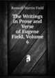 The Writings in Prose and Verse of Eugene Field, Volume 6, Field, Roswell Martin, 1851-1919 