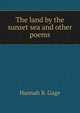 The land by the sunset sea and other poems, Hannah B. Gage 