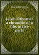 Jacob Elthorne: a chronicle of a life, in five parts, Figgis Darrell 