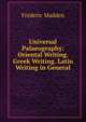 Universal Palaeography: Oriental Writing. Greek Writing. Latin Writing in General, Frederic Madden 