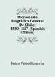 Diccionario Biografico General De Chile: 1550-1887 (Spanish Edition), Pedro Pablo Figueroa 