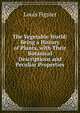 The Vegetable World: Being a History of Plants, with Their Botanical Descriptions and Peculiar Properties, Figuier Louis 
