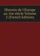Histoire de l'Europe au 16e si?cle Volume 2 (French Edition), 