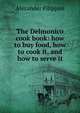 The Delmonico cook book: how to buy food, how to cook it, and how to serve it, Alexander Filippini 