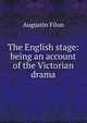 The English stage: being an account of the Victorian drama, Augustin Filon 
