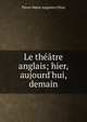 Le th??tre anglais; hier, aujourd'hui, demain, Pierre Marie Augustin Filon 