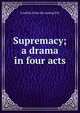 Supremacy; a drama in four acts, Franklin [from old catalog] File 