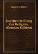Goethe's Stellung Zur Religion . (German Edition), Eugen Filtsch 