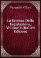 La Scienza Della Legislazione, Volume 4 (Italian Edition), Pasquale Villari 