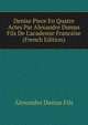 Denise Piece En Quatre Actes Par Alexandre Dumas Fils De L'academie Francaise (French Edition), Alexandre Dumas Fils 