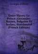 Entre Slaves: Le Prince Alexandre: Russes, Bulgares Et Serbes; Stamboulof (French Edition), Georges Fillion 