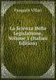 La Scienza Della Legislazione, Volume 1 (Italian Edition), Pasquale Villari 