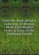 Ellen Her Book; Being A Collection Of Rhymes About Ellen Boyden Finley & Some Of Her Childhood Friends, 