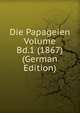Die Papageien Volume Bd.1 (1867) (German Edition), 