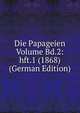 Die Papageien Volume Bd.2: hft.1 (1868) (German Edition), 