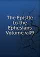The Epistle to the Ephesians Volume v.49, 