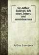 Sir Arthur Sullivan: life story, letters, and reminiscences, Arthur Lawrence 
