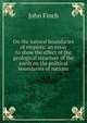 On the natural boundaries of empires; an essay to show the effect of the geological structure of the earth on the political boundaries of nations, John Finch 