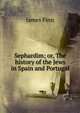 Sephardim; or, The history of the Jews in Spain and Portugal, James Finn 