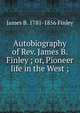 Autobiography of Rev. James B. Finley ; or, Pioneer life in the West ;, James B. 1781-1856 Finley 