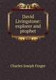 David Livingstone: explorer and prophet, Charles Joseph Finger 