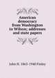 American democracy from Washington to Wilson; addresses and state papers, John H. 1863-1940 Finley 