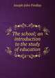 The school; an introduction to the study of education, Joseph John Findlay 