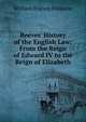 Reeves' History of the English Law: From the Reign of Edward IV to the Reign of Elizabeth, William Francis Finlason 