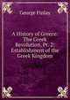 A History of Greece: The Greek Revolution, Pt. 2: Establishment of the Greek Kingdom, George Finlay 
