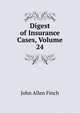 Digest of Insurance Cases, Volume 24, John Allen Finch 