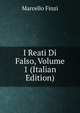 I Reati Di Falso, Volume 1 (Italian Edition), Marcello Finzi 