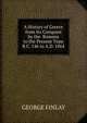 A History of Greece from Its Conquest by the Romans to the Present Time B.C. 146 to A.D. 1864, George Finlay 