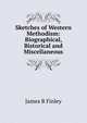 Sketches of Western Methodism: Biographical, Bistorical and Miscellaneous, James B Finley 