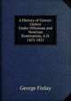 A History of Greece: Greece Under Othoman and Venetian Domination, A.D. 1453-1821, George Finlay 