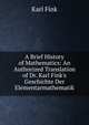 A Brief History of Mathematics: An Authorized Translation of Dr. Karl Fink's Geschichte Der Elementarmathematik, Karl Fink 