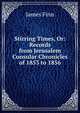 Stirring Times, Or: Records from Jerusalem Consular Chronicles of 1853 to 1856, James Finn 