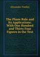 The Phase Rule and Its Applications: With One Hundred and Thirty Four Figures in the Text, Alexander Findlay 