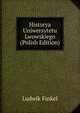Historya Uniwersytetu Lwowskiego (Polish Edition), Ludwik Finkel 