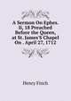 A Sermon On Ephes. Ii, 18 Preached Before the Queen, at St. James'S Chapel On . April 27, 1712, Henry Finch 
