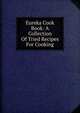 Eureka Cook Book: A Collection Of Tried Recipes For Cooking, 