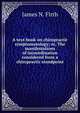 A text-book on chiropractic symptomatology; or, The manifestations of incoordination considered from a chiropractic standpoint, James N. Firth 