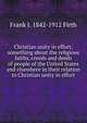 Christian unity in effort; something about the religious faiths, creeds and deeds of people of the United States and elsewhere in their relation to Christian unity in effort, Frank J. 1842-1912 Firth 