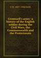 Cromwell's army: a history of the English soldier during the Civil Wars, the Commonwealth and the Protectorate, C H. 1857-1936 Firth 