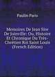 Memoires De Jean Sire De Joinville: Ou, Histoire Et Chronique Du Tres-Chretien Roi Saint Louis (French Edition), Paulin Paris 