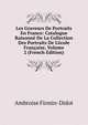 Les Graveurs De Portraits En France: Catalogue Raisonn? De La Collection Des Portraits De L'?cole Fran?aise, Volume 2 (French Edition), Ambroise Firmin-Didot 