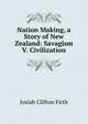 Nation Making, a Story of New Zealand: Savagism V. Civilization, Josiah Clifton Firth 