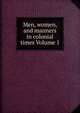 Men, women, and manners in colonial times Volume 1, 