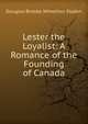 Lester the Loyalist: A Romance of the Founding of Canada, Sladen, Douglas Brooke Wheelton 