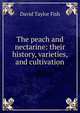 The peach and nectarine: their history, varieties, and cultivation, David Taylor Fish 