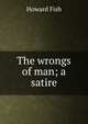 The wrongs of man; a satire, Howard Fish 